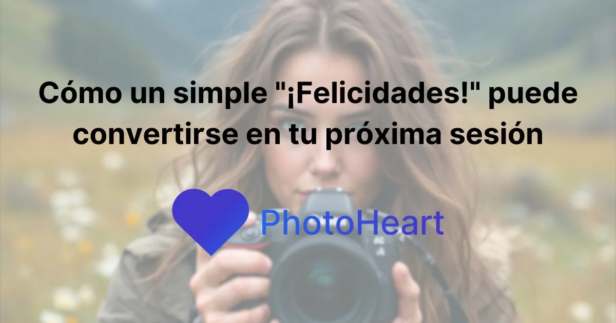 Cómo un simple "¡Felicidades!" puede convertirse en tu próxima sesión